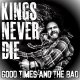 KINGS NEVER DIE - Good Times And The Bad [CD]