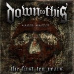 画像: DOWN TO THIS - The First Ten Years [CD]